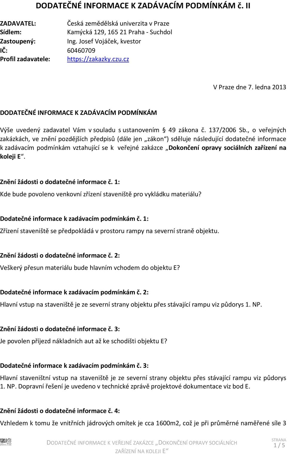 ledna 2013 DODATEČNÉ INFORMACE K ZADÁVACÍM PODMÍNKÁM Výše uvedený zadavatel Vám v souladu s ustanovením 49 zákona č. 137/2006 Sb.