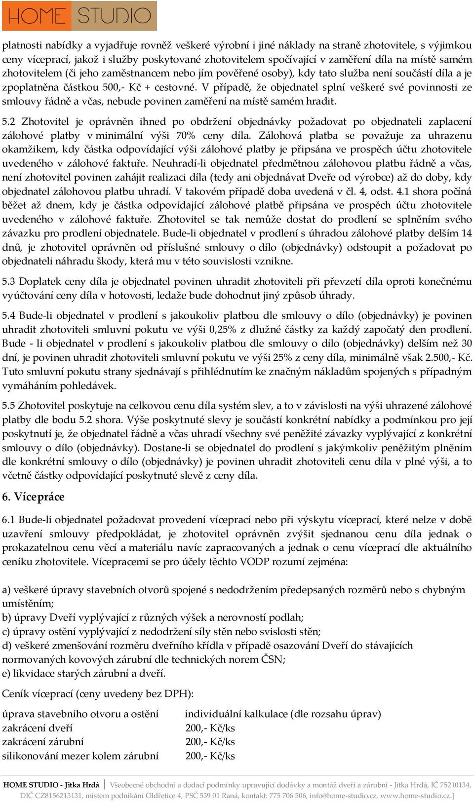 V případě, že objednatel splní veškeré své povinnosti ze smlouvy řádně a včas, nebude povinen zaměření na místě samém hradit. 5.