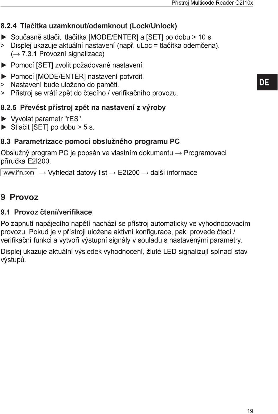 >> Přístroj se vrátí zpět do čtecího / verifikačního provozu. 8.2.5 Převést přístroj zpět na nastavení z výroby Vyvolat parametr "res". Stlačit [SET] po dobu > 5 s. 8.3 Parametrizace pomocí obslužného programu PC Obslužný program PC je popsán ve vlastním dokumentu Programovací příručka E2I200.