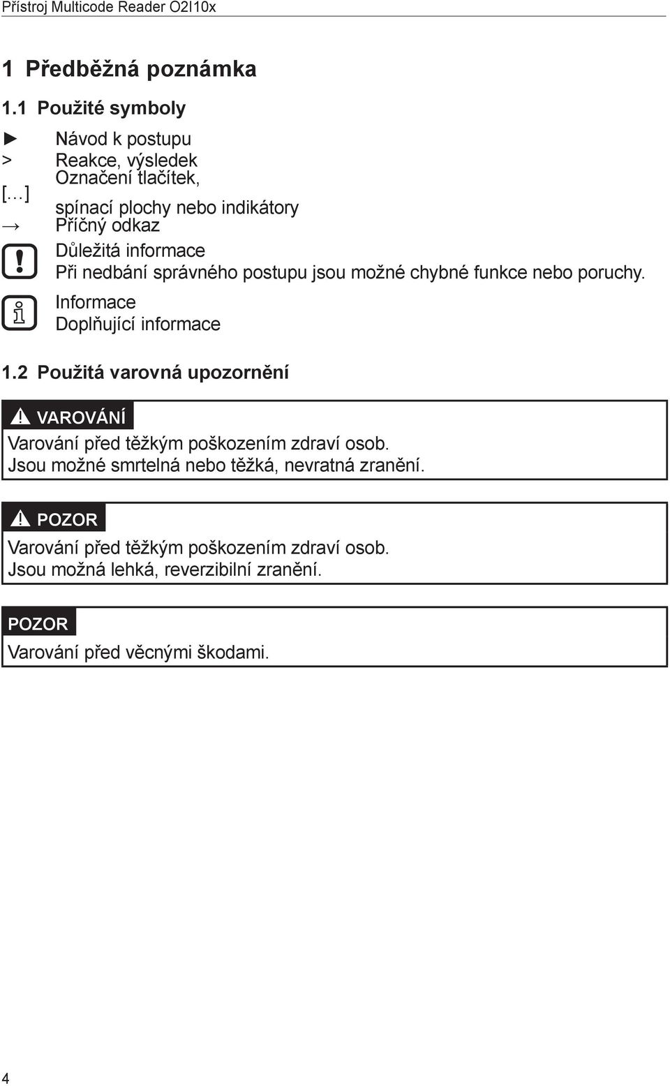 informace Při nedbání správného postupu jsou možné chybné funkce nebo poruchy. Informace Doplňující informace 1.