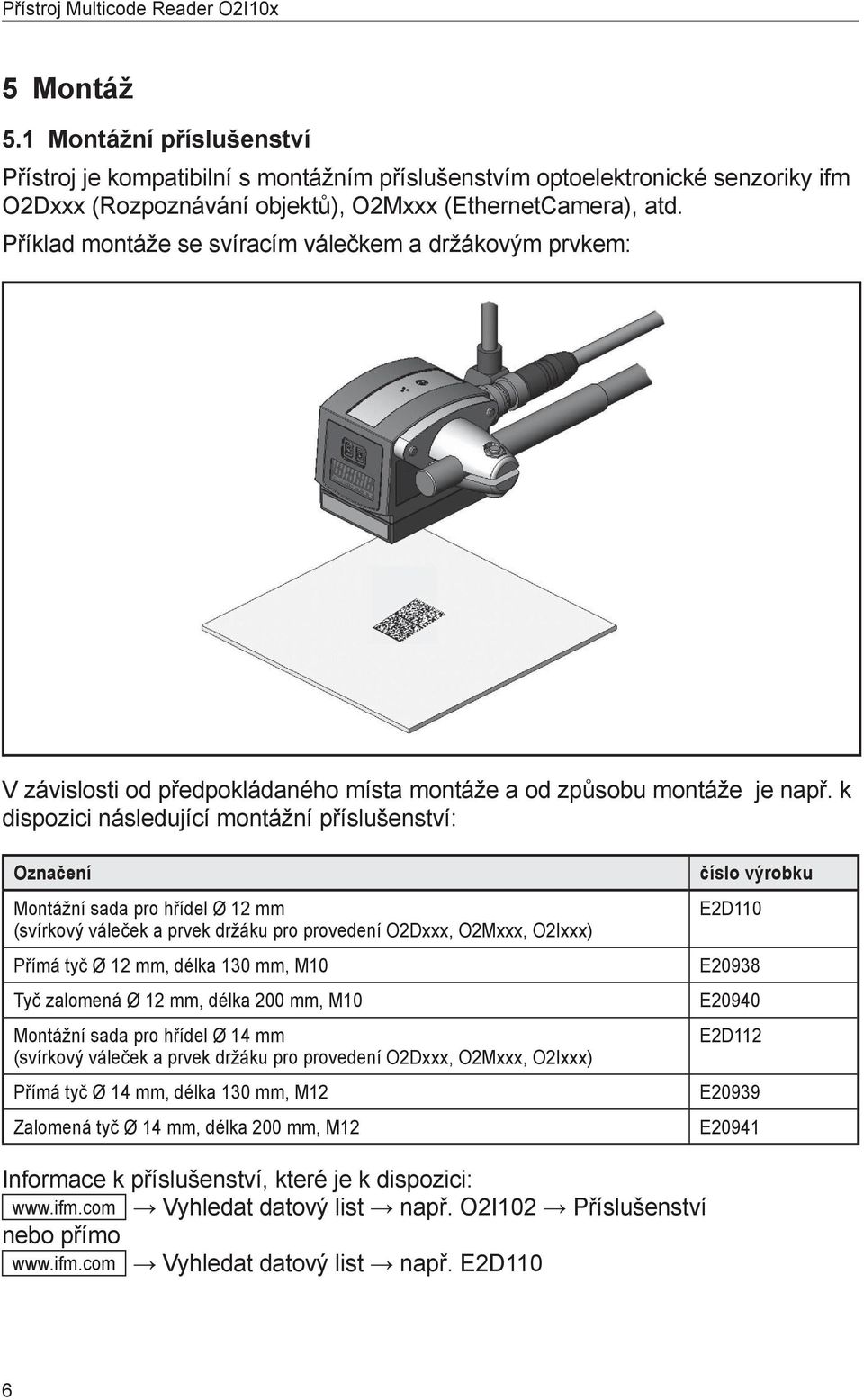 k dispozici následující montážní příslušenství: Označení Montážní sada pro hřídel Ø 12 mm (svírkový váleček a prvek držáku pro provedení O2Dxxx, O2Mxxx, O2Ixxx) Přímá tyč Ø 12 mm, délka 130 mm, M10