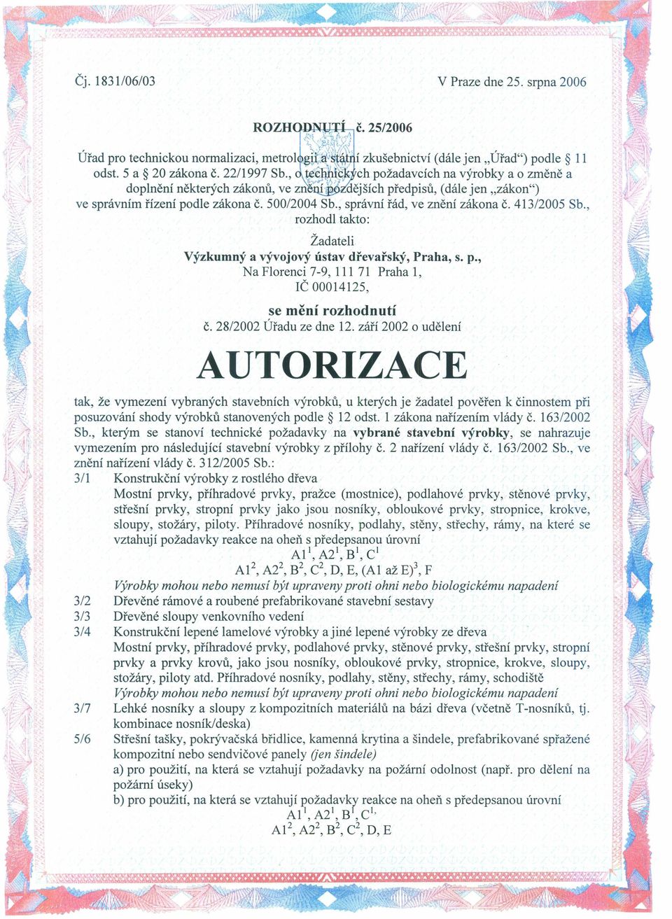 , rozhodl takto: i~~' v,(.), Žadateli Výzkumný a vývojový ústav dřevařský, Praha, s. p., Na Florenci 7-9, 111 71 Praha 1, Č 00014125, se mění rozhodnutí 28/2002 Úřadu ze dne 12.