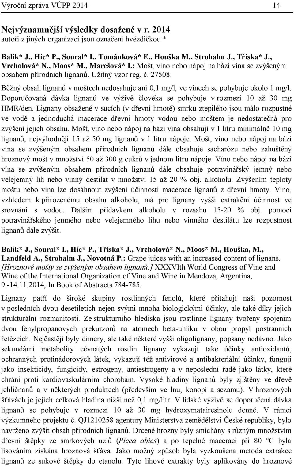 Běžný obsah lignanů v moštech nedosahuje ani 0,1 mg/l, ve vínech se pohybuje okolo 1 mg/l. Doporučovaná dávka lignanů ve výživě člověka se pohybuje v rozmezí 10 až 30 mg HMR/den.