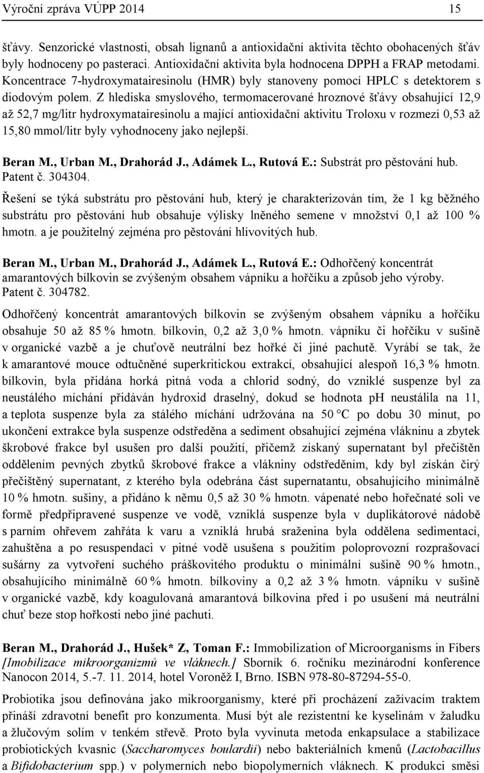 Z hlediska smyslového, termomacerované hroznové šťávy obsahující 12,9 až 52,7 mg/litr hydroxymatairesinolu a mající antioxidační aktivitu Troloxu v rozmezí 0,53 až 15,80 mmol/litr byly vyhodnoceny