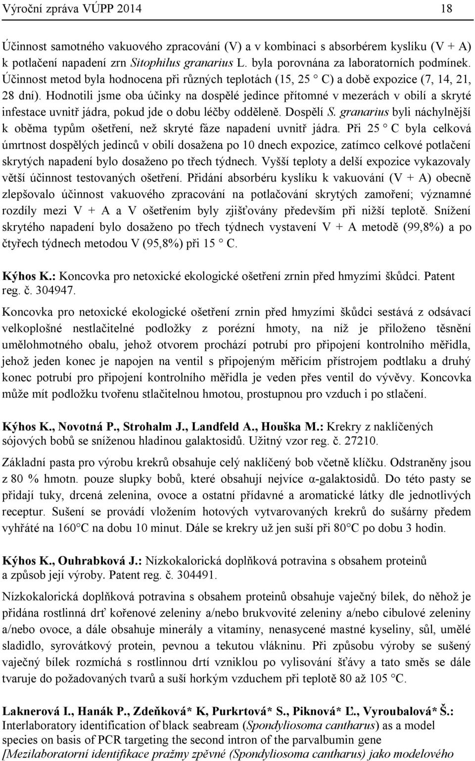 Hodnotili jsme oba účinky na dospělé jedince přítomné v mezerách v obilí a skryté infestace uvnitř jádra, pokud jde o dobu léčby odděleně. Dospělí S.