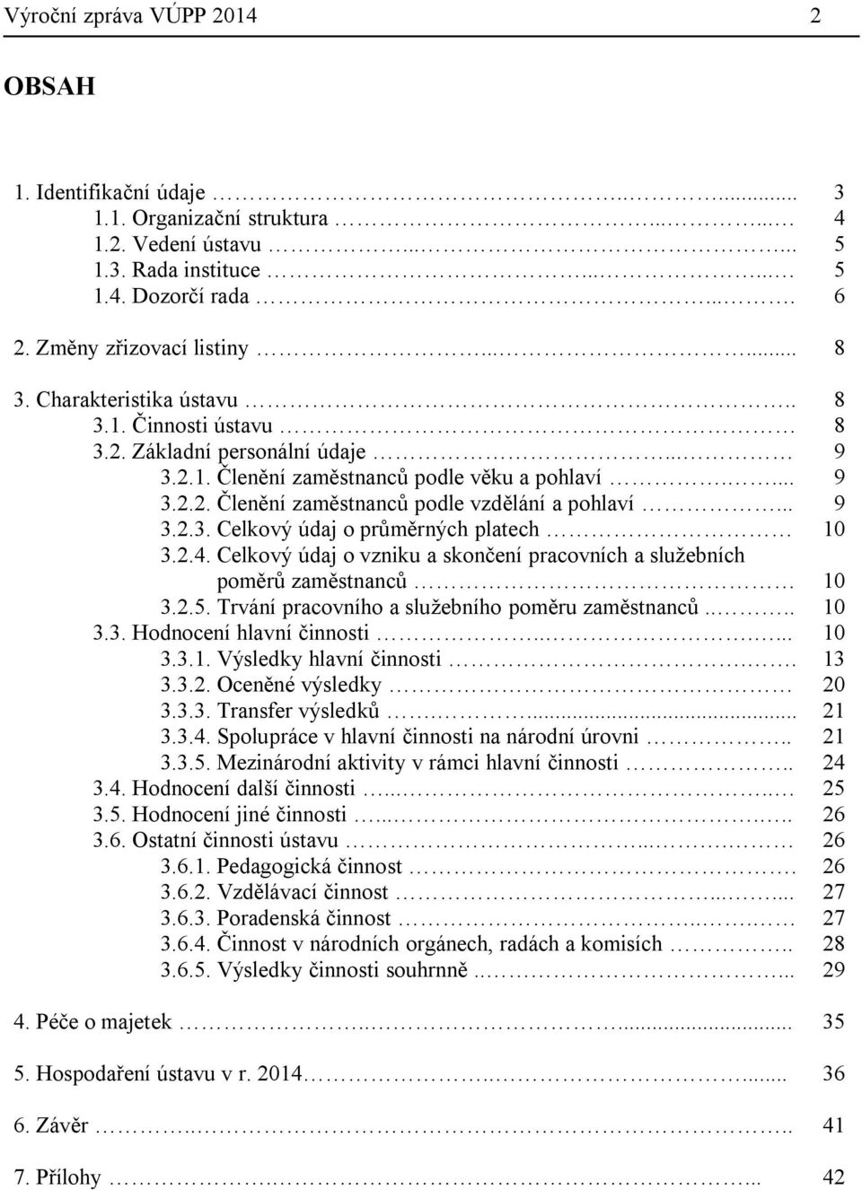 .. 9 3.2.3. Celkový údaj o průměrných platech 10 3.2.4. Celkový údaj o vzniku a skončení pracovních a služebních poměrů zaměstnanců 10 3.2.5. Trvání pracovního a služebního poměru zaměstnanců.... 10 3.3. Hodnocení hlavní činnosti.