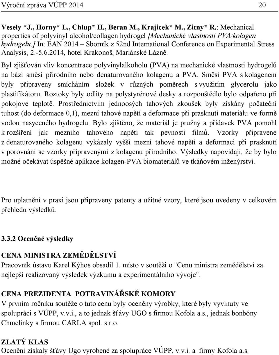 -5.6.2014, hotel Krakonoš, Mariánské Lázně. Byl zjišťován vliv koncentrace polyvinylalkoholu (PVA) na mechanické vlastnosti hydrogelů na bázi směsí přírodního nebo denaturovaného kolagenu a PVA.