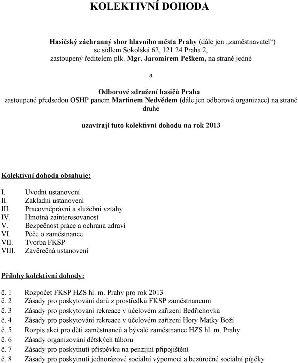 rok 2013 Kolektivní dohoda obsahuje: I. Úvodní ustanovení II. Základní ustanovení III. Pracovněprávní a služební vztahy IV. Hmotná zainteresovanost V. Bezpečnost práce a ochrana zdraví VI.