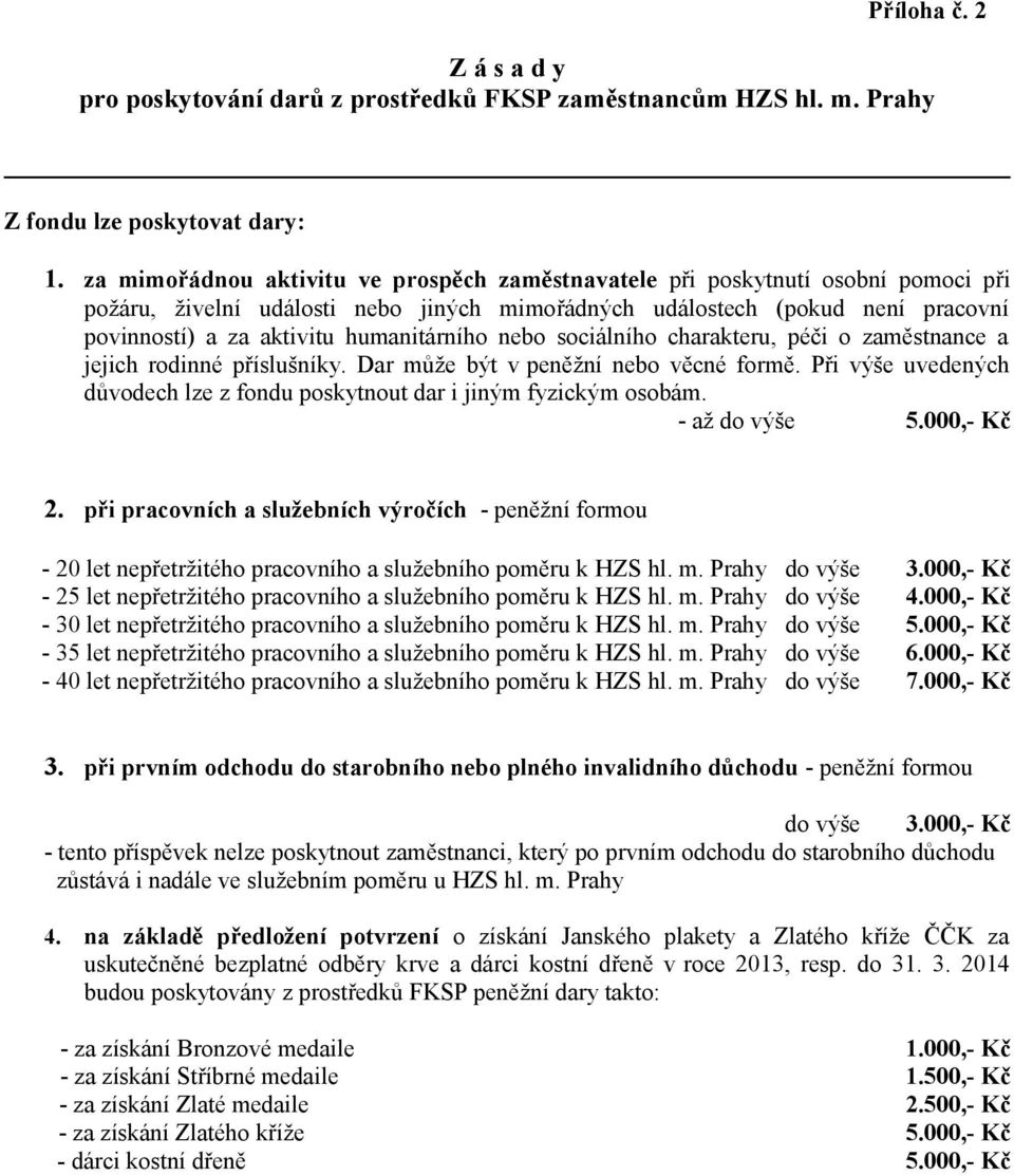 humanitárního nebo sociálního charakteru, péči o zaměstnance a jejich rodinné příslušníky. Dar může být v peněžní nebo věcné formě.