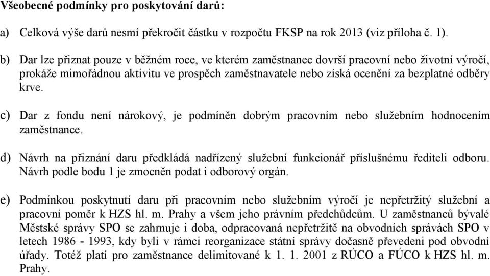 c) Dar z fondu není nárokový, je podmíněn dobrým pracovním nebo služebním hodnocením zaměstnance. d) Návrh na přiznání daru předkládá nadřízený služební funkcionář příslušnému řediteli odboru.