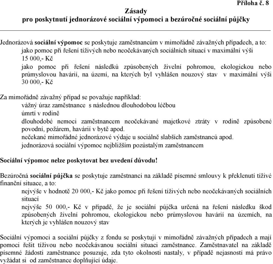 tíživých nebo neočekávaných sociálních situací v maximální výši 15 000,- Kč jako pomoc při řešení následků způsobených živelní pohromou, ekologickou nebo průmyslovou havárií, na území, na kterých byl