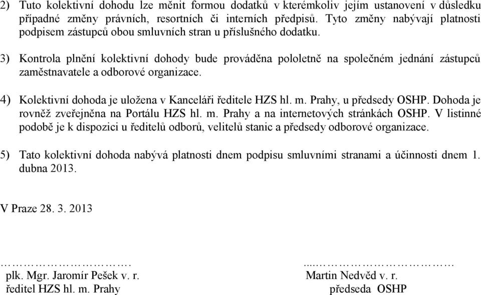 3) Kontrola plnění kolektivní dohody bude prováděna pololetně na společném jednání zástupců zaměstnavatele a odborové organizace. 4) Kolektivní dohoda je uložena v Kanceláři ředitele HZS hl. m.