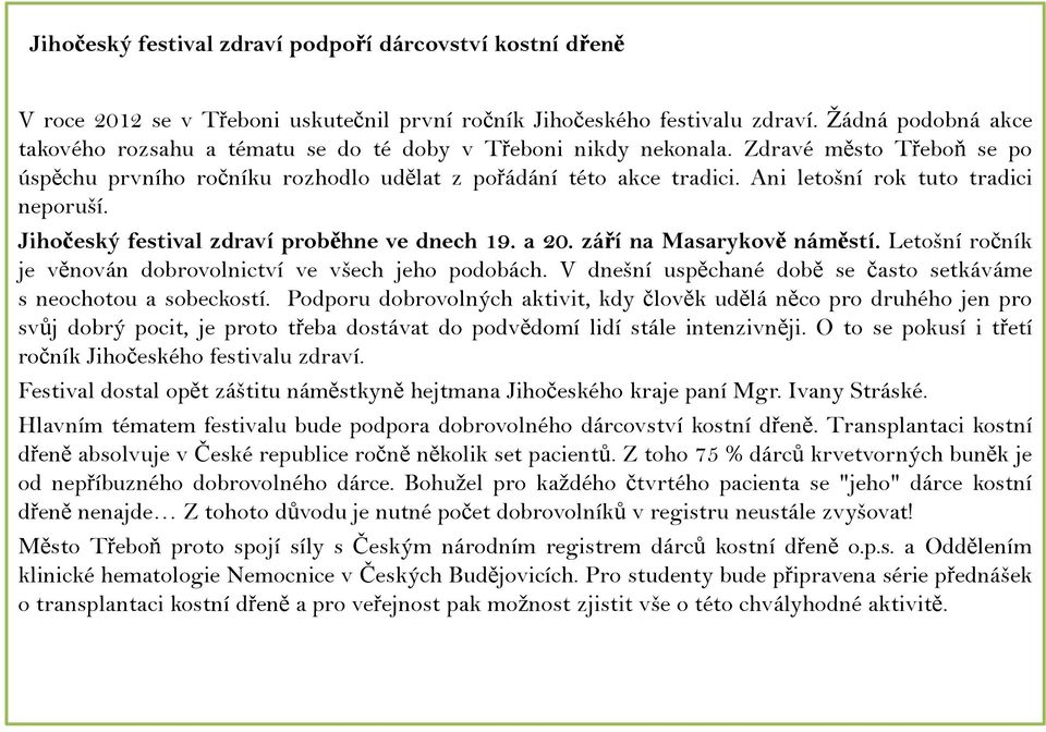 Ani letošní rok tuto tradici neporuší. Jihočeský festival zdraví proběhne ve dnech 19. a 20. září na Masarykově náměstí. Letošní ročník je věnován dobrovolnictví ve všech jeho podobách.