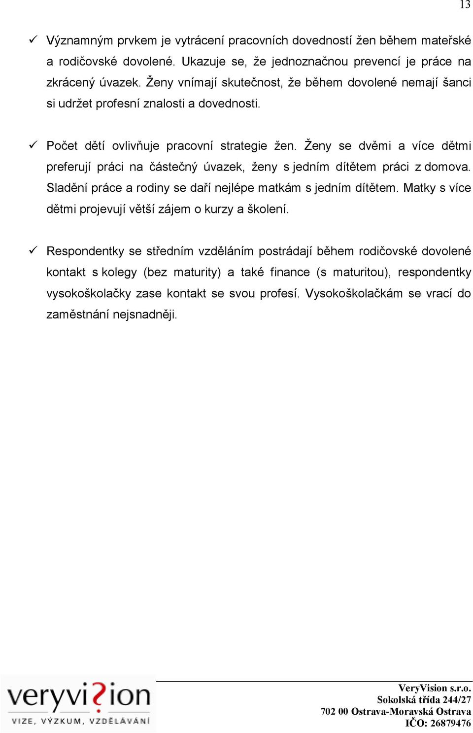 Ženy se dvěmi a více dětmi preferují práci na částečný úvazek, ženy s jedním dítětem práci z domova. Sladění práce a rodiny se daří nejlépe matkám s jedním dítětem.