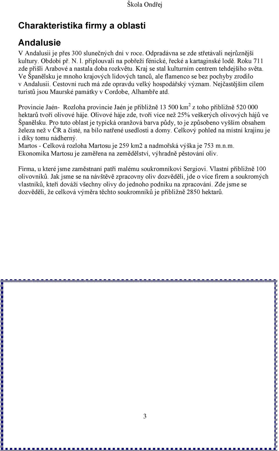 Ve Španělsku je mnoho krajových lidových tanců, ale flamenco se bez pochyby zrodilo v Andalusii. Cestovní ruch má zde opravdu velký hospodářský význam.