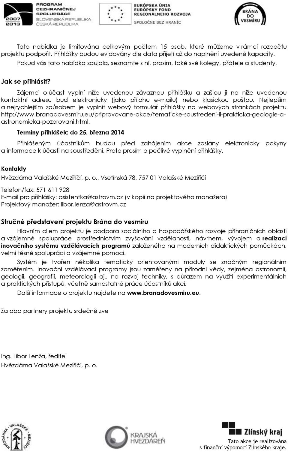 Zájemci o účast vyplní níţe uvedenou závaznou přihlášku a zašlou ji na níţe uvedenou kontaktní adresu buď elektronicky (jako přílohu e-mailu) nebo klasickou poštou.