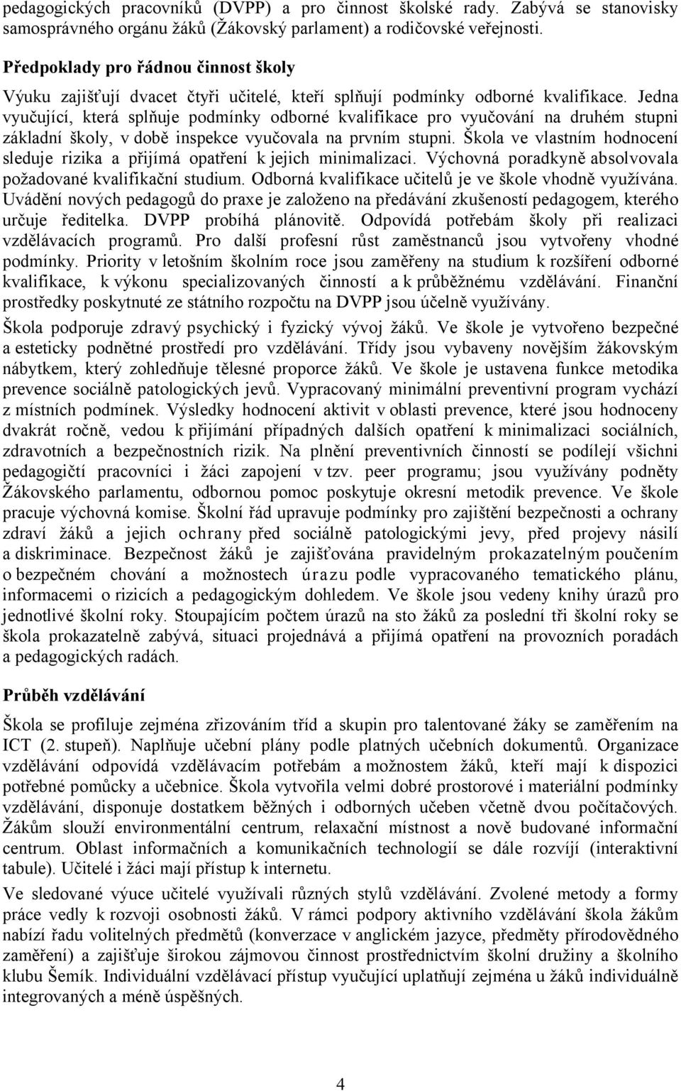 Jedna vyučující, která splňuje podmínky odborné kvalifikace pro vyučování na druhém stupni základní školy, v době inspekce vyučovala na prvním stupni.