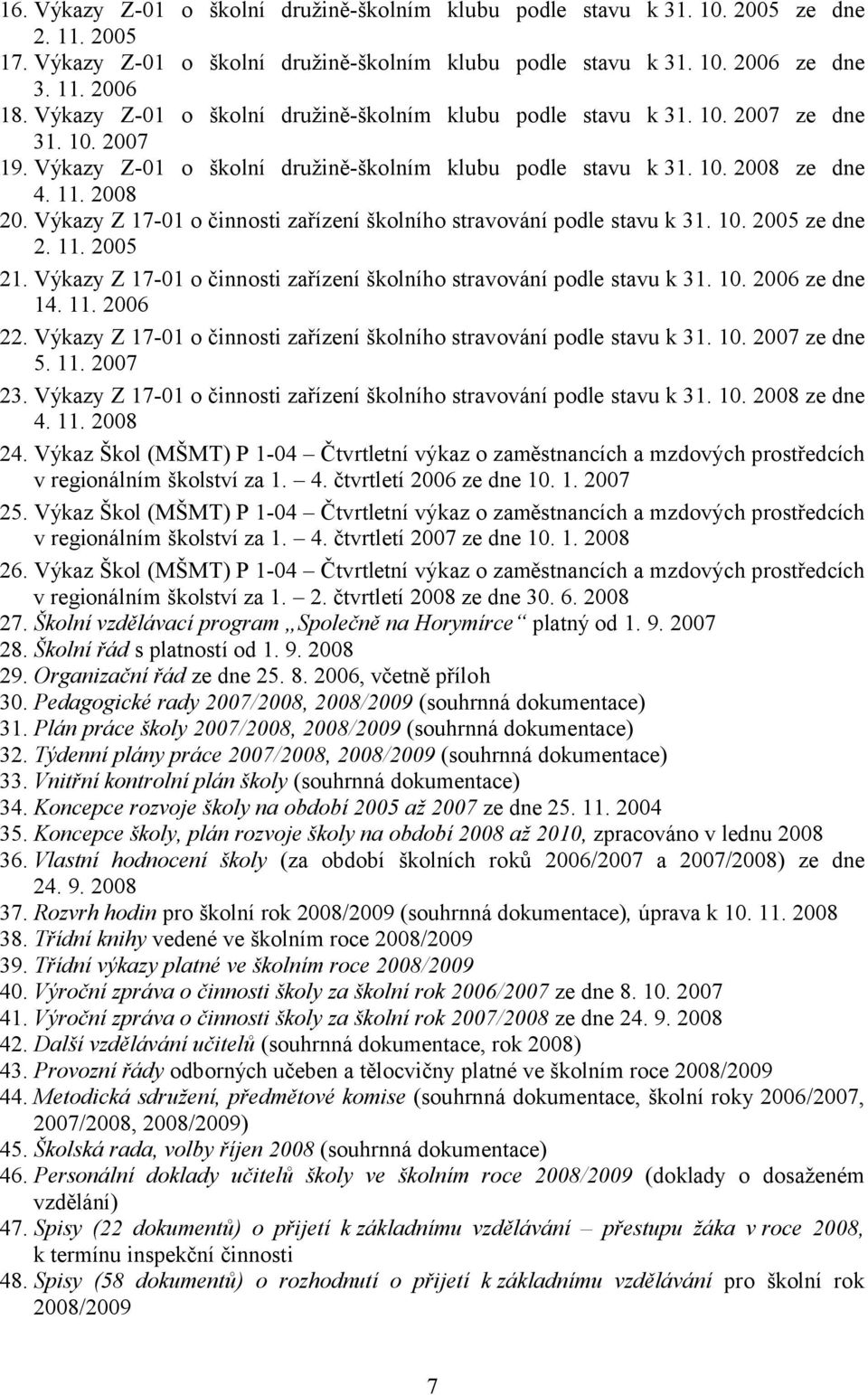 Výkazy Z 17-01 o činnosti zařízení školního stravování podle stavu k 31. 10. 2005 ze dne 2. 11. 2005 21. Výkazy Z 17-01 o činnosti zařízení školního stravování podle stavu k 31. 10. 2006 ze dne 14.