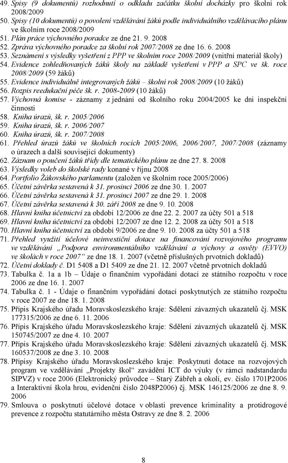 Zpráva výchovného poradce za školní rok 2007/2008 ze dne 16. 6. 2008 53. Seznámení s výsledky vyšetření z PPP ve školním roce 2008/2009 (vnitřní materiál školy) 54.