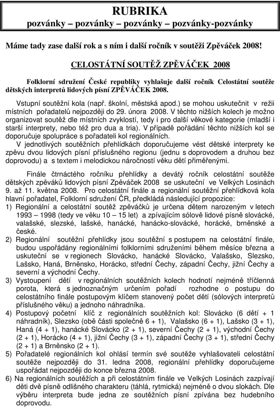 školní, městská apod.) se mohou uskutečnit v režii místních pořadatelů nejpozději do 29. února 2008.