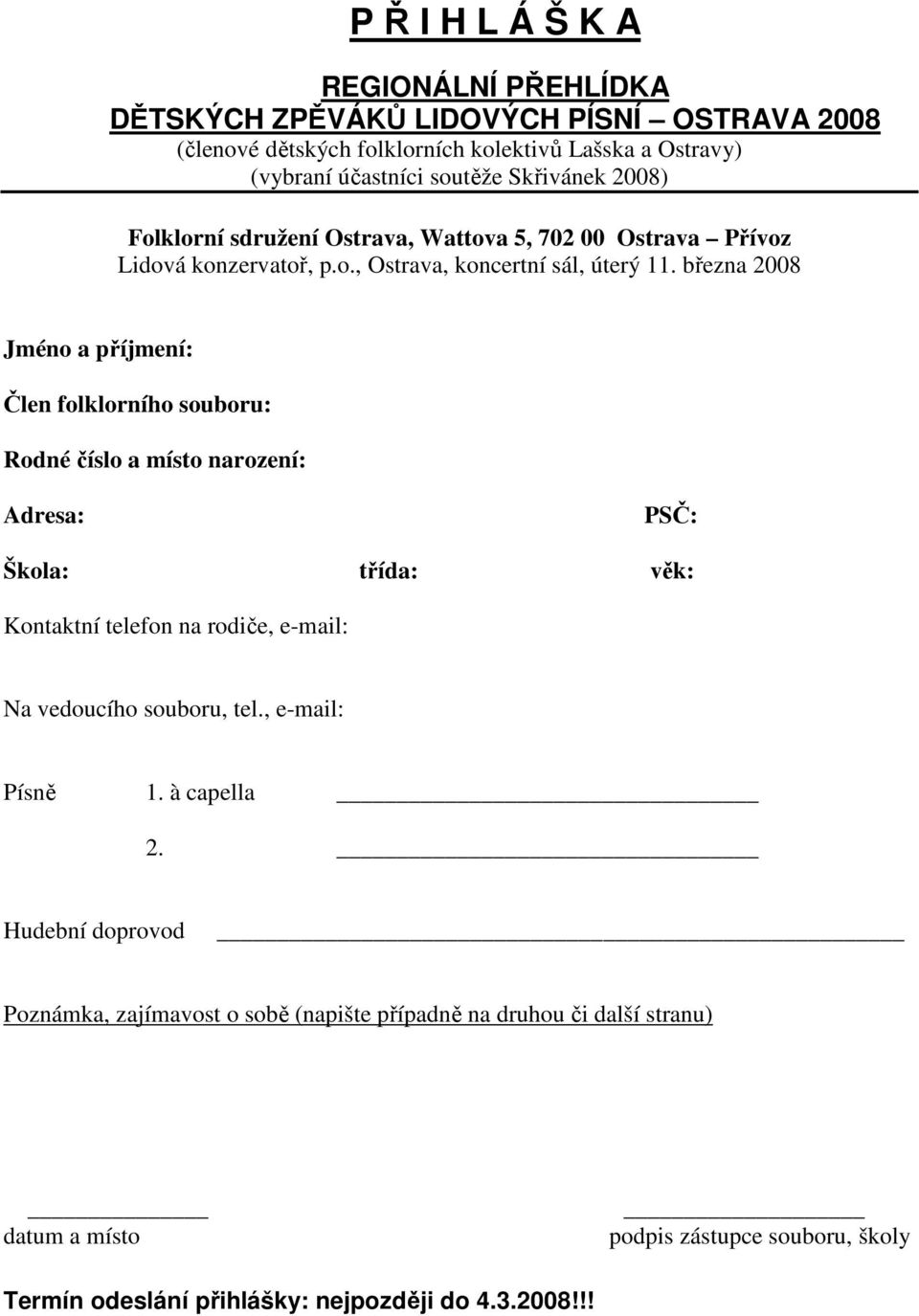 března 2008 Jméno a příjmení: Člen folklorního souboru: Rodné číslo a místo narození: Adresa: PSČ: Škola: třída: věk: Kontaktní telefon na rodiče, e-mail: Na vedoucího souboru,
