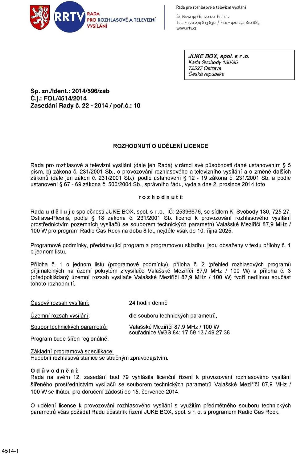 b) zákona č. 231/2001 Sb., o provozování rozhlasového a televizního vysílání a o změně dalších zákonů (dále jen zákon č. 231/2001 Sb.), podle ustanovení 12-19 zákona č. 231/2001 Sb. a podle ustanovení 67-69 zákona č.