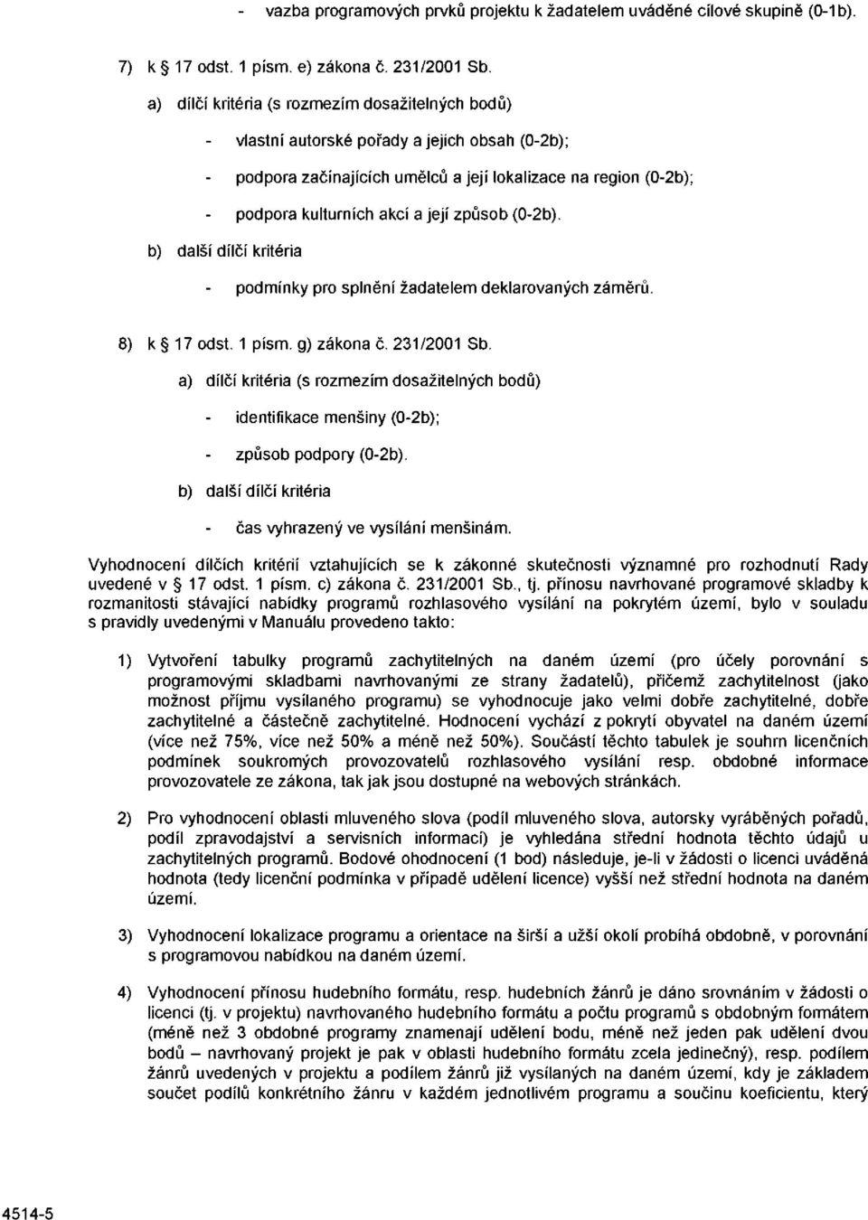 (0-2b). b) další dílčí kritéria podmínky pro splnění žadatelem deklarovaných záměrů. 8) k 17 odst. 1 písm. g) zákona č. 231/2001 Sb.
