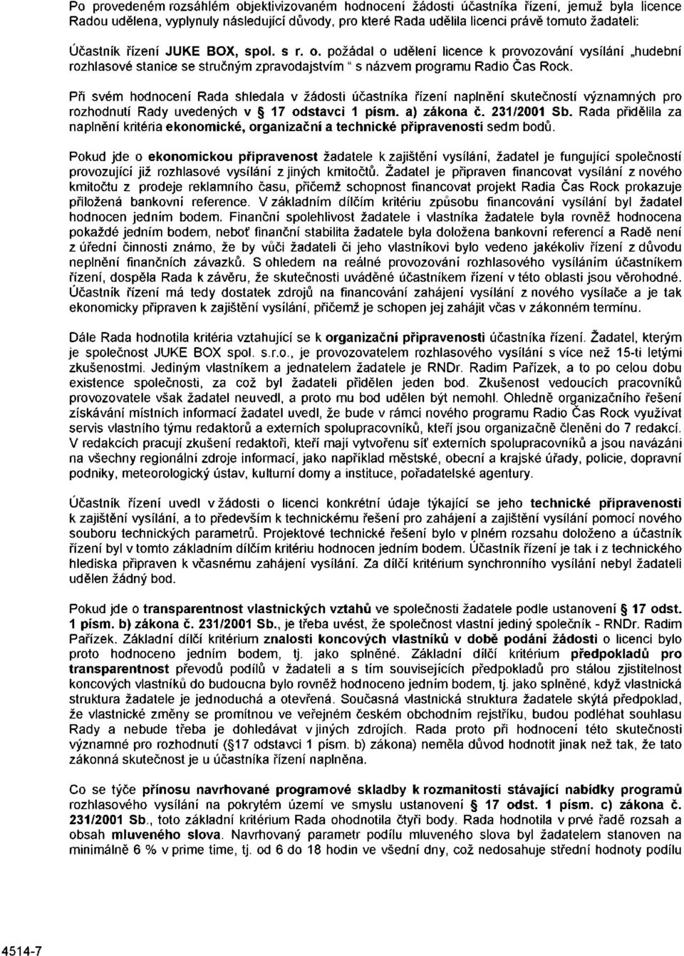 Při svém hodnocení Rada shledala v žádosti účastníka řízení naplnění skutečností významných pro rozhodnutí Rady uvedených v 17 odstavci 1 písm. a) zákona č. 231/2001 Sb.