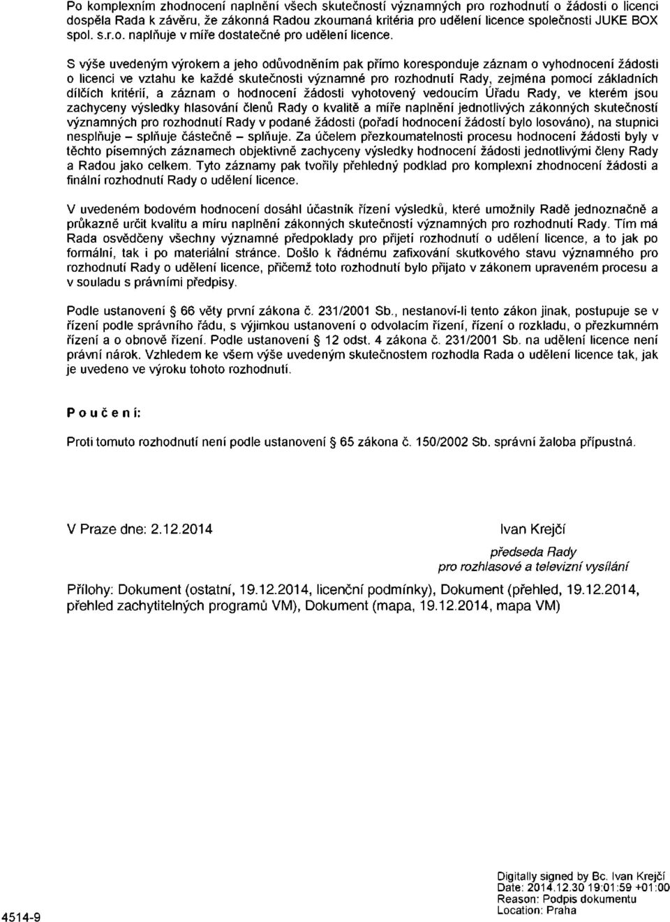 S výše uvedeným výrokem a jeho odůvodněním pak přímo koresponduje záznam o vyhodnocení žádosti o licenci ve vztahu ke každé skutečnosti významné pro rozhodnutí Rady, zejména pomocí základních dílčích