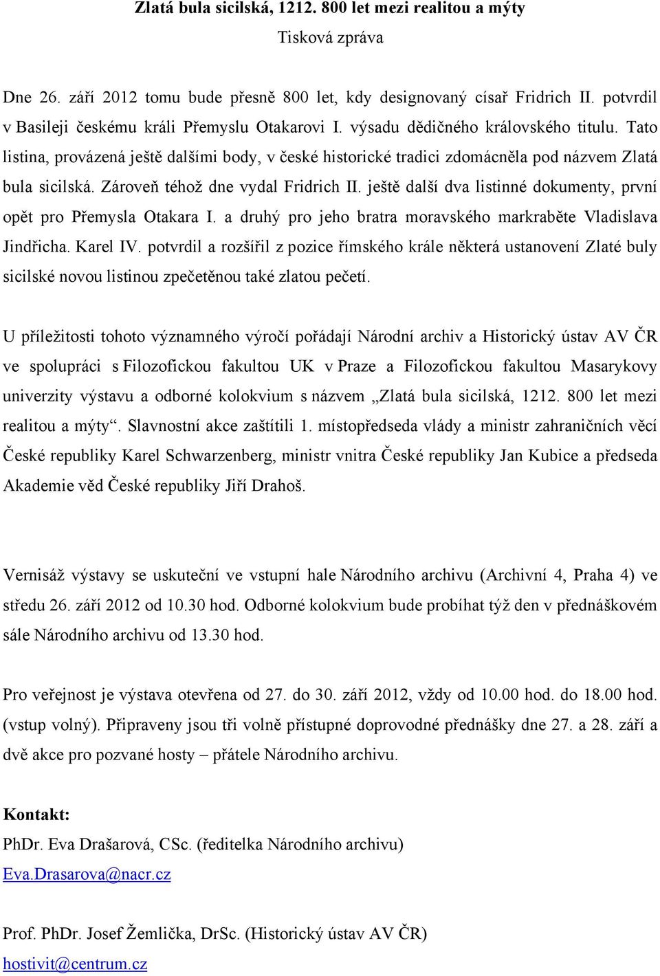 Tato listina, provázená ještě dalšími body, v české historické tradici zdomácněla pod názvem Zlatá bula sicilská. Zároveň téhož dne vydal Fridrich II.