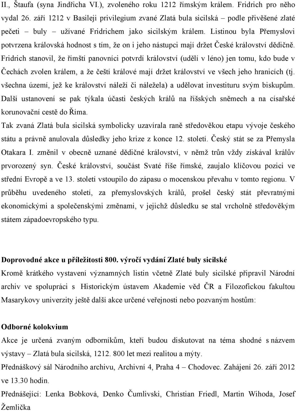 Listinou byla Přemyslovi potvrzena královská hodnost s tím, že on i jeho nástupci mají držet České království dědičně.