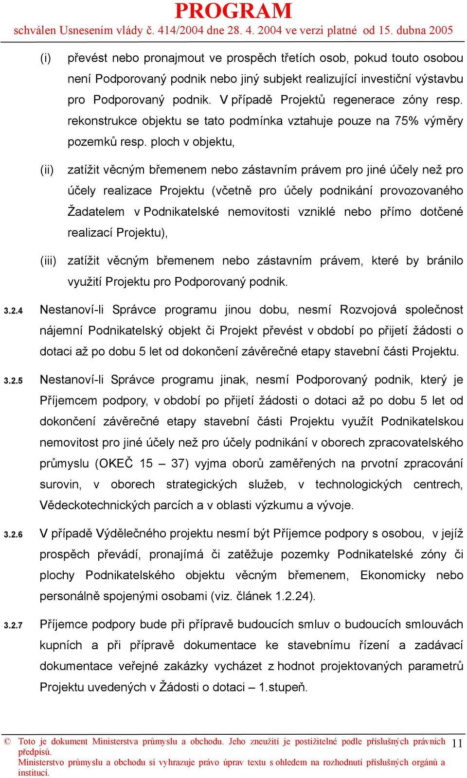 ploch v objektu, zatížit věcným břemenem nebo zástavním právem pro jiné účely než pro účely realizace Projektu (včetně pro účely podnikání provozovaného Žadatelem v Podnikatelské nemovitosti vzniklé