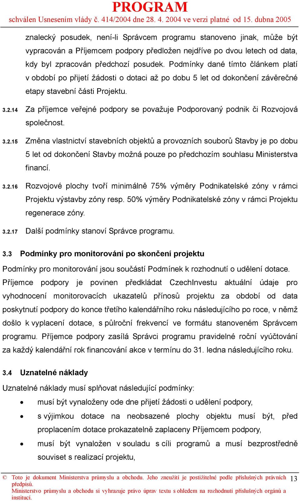 14 Za příjemce veřejné podpory se považuje Podporovaný podnik či Rozvojová společnost. 3.2.