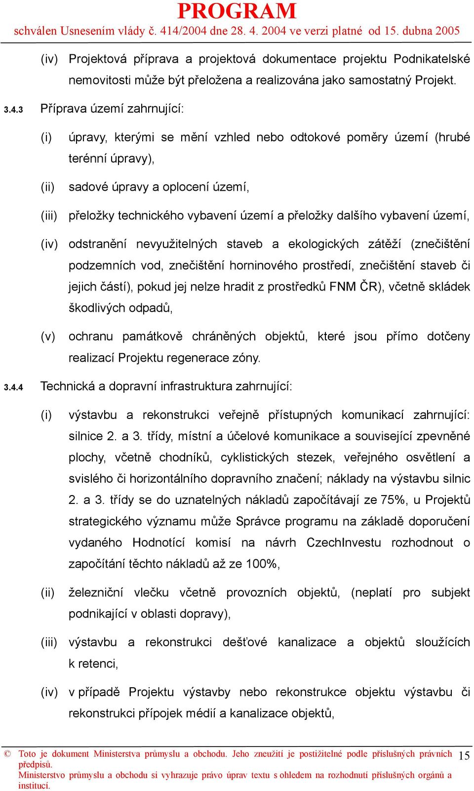 přeložky dalšího vybavení území, (iv) odstranění nevyužitelných staveb a ekologických zátěží (znečištění podzemních vod, znečištění horninového prostředí, znečištění staveb či jejich částí), pokud