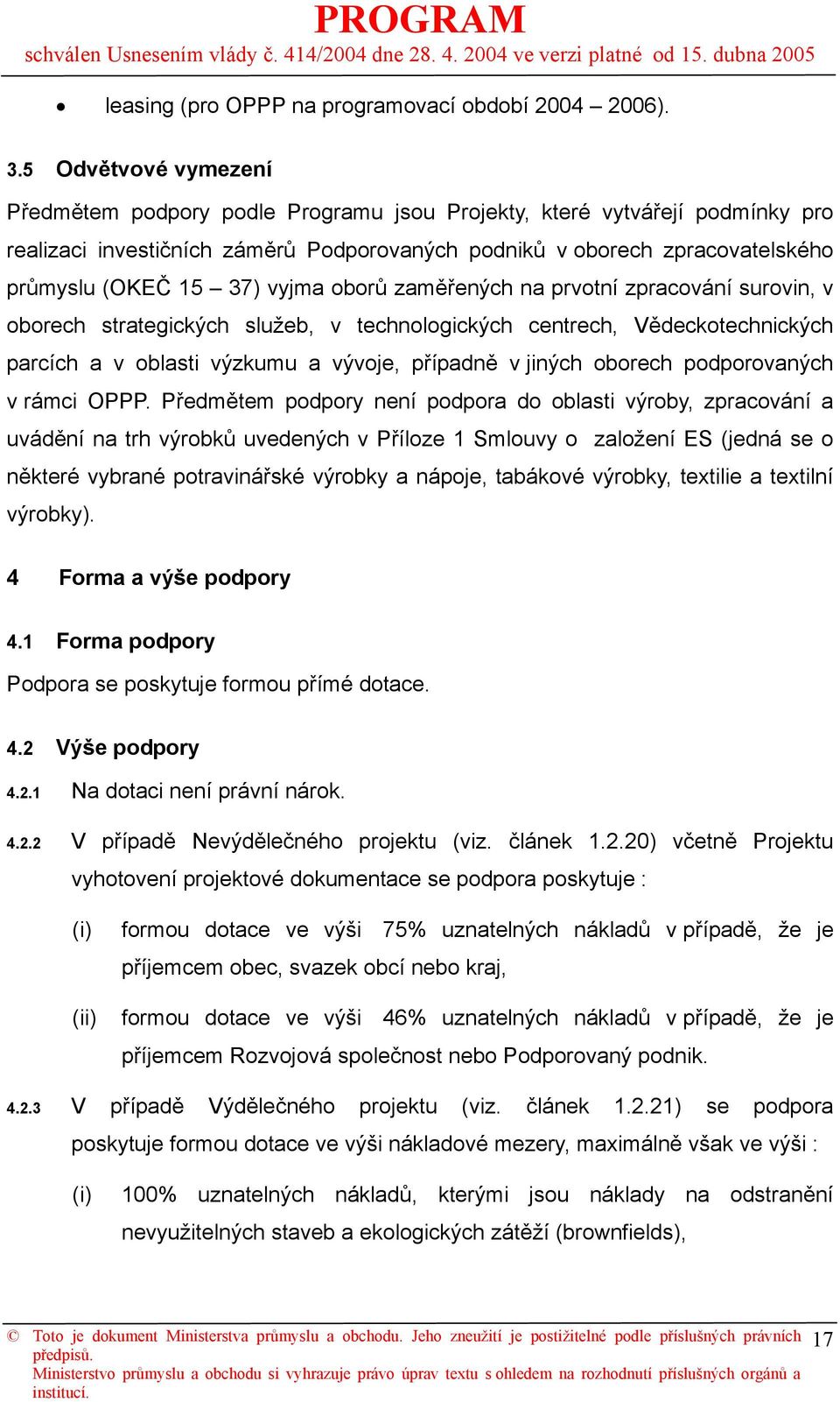 vyjma oborů zaměřených na prvotní zpracování surovin, v oborech strategických služeb, v technologických centrech, Vědeckotechnických parcích a v oblasti výzkumu a vývoje, případně v jiných oborech