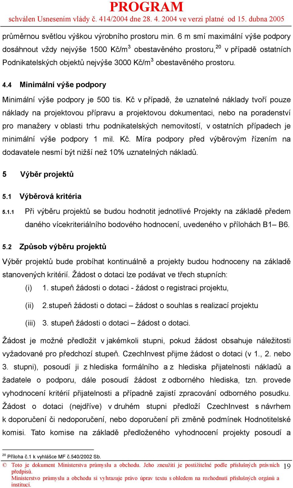 4 Minimální výše podpory Minimální výše podpory je 500 tis.