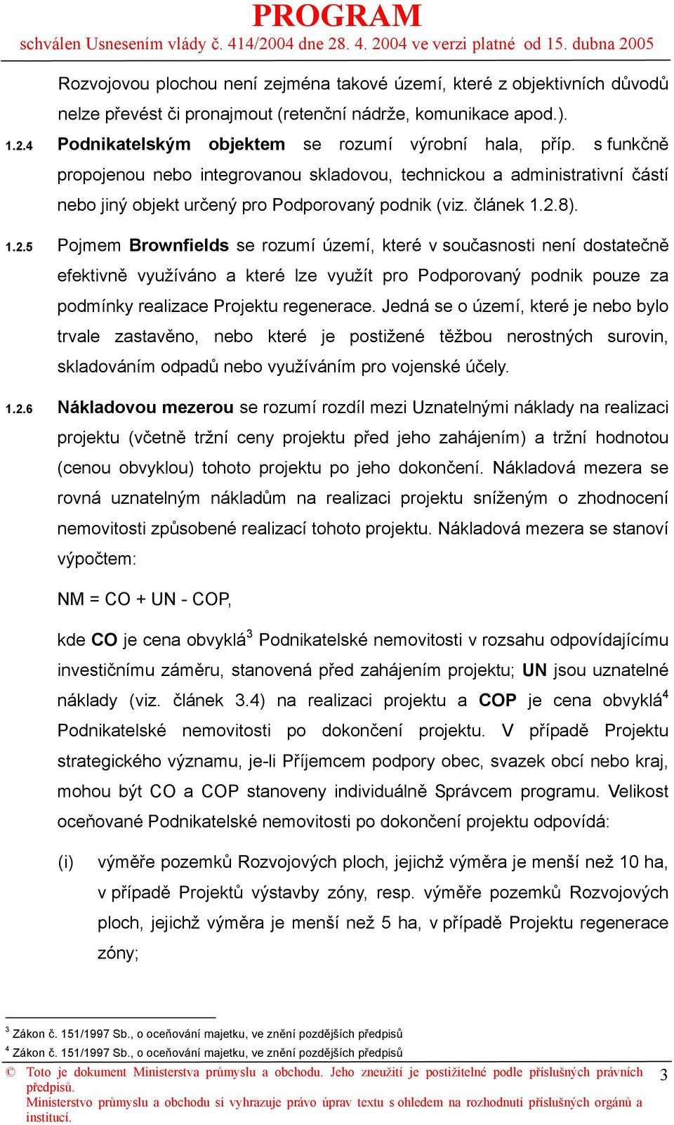 8). 1.2.5 Pojmem Brownfields se rozumí území, které v současnosti není dostatečně efektivně využíváno a které lze využít pro Podporovaný podnik pouze za podmínky realizace Projektu regenerace.