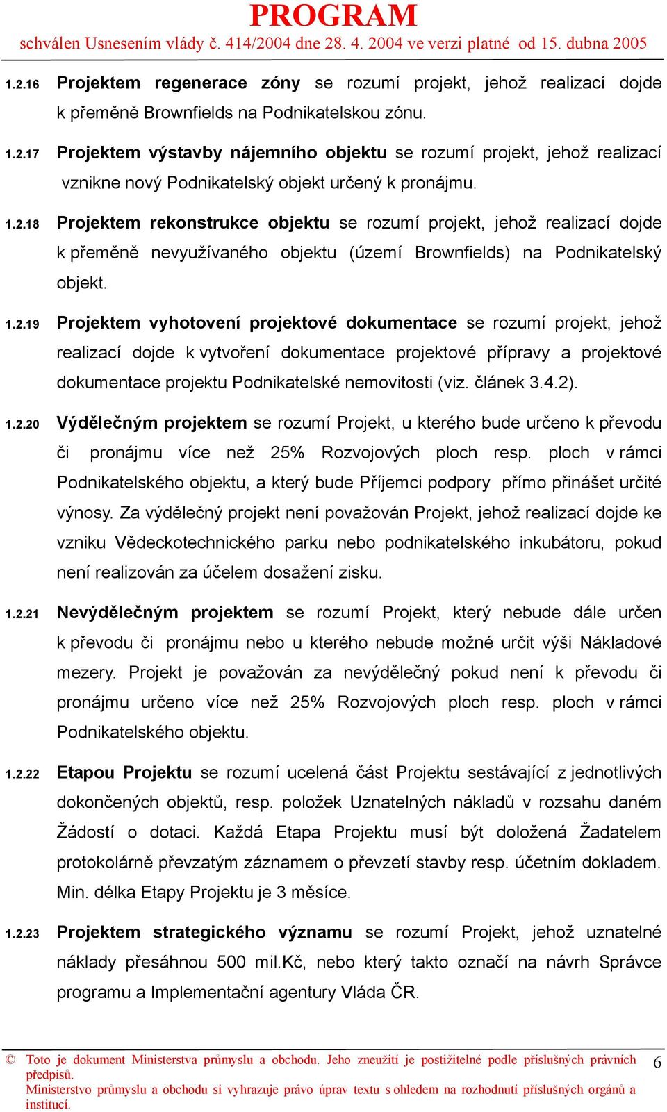 dokumentace se rozumí projekt, jehož realizací dojde k vytvoření dokumentace projektové přípravy a projektové dokumentace projektu Podnikatelské nemovitosti (viz. článek 3.4.2)