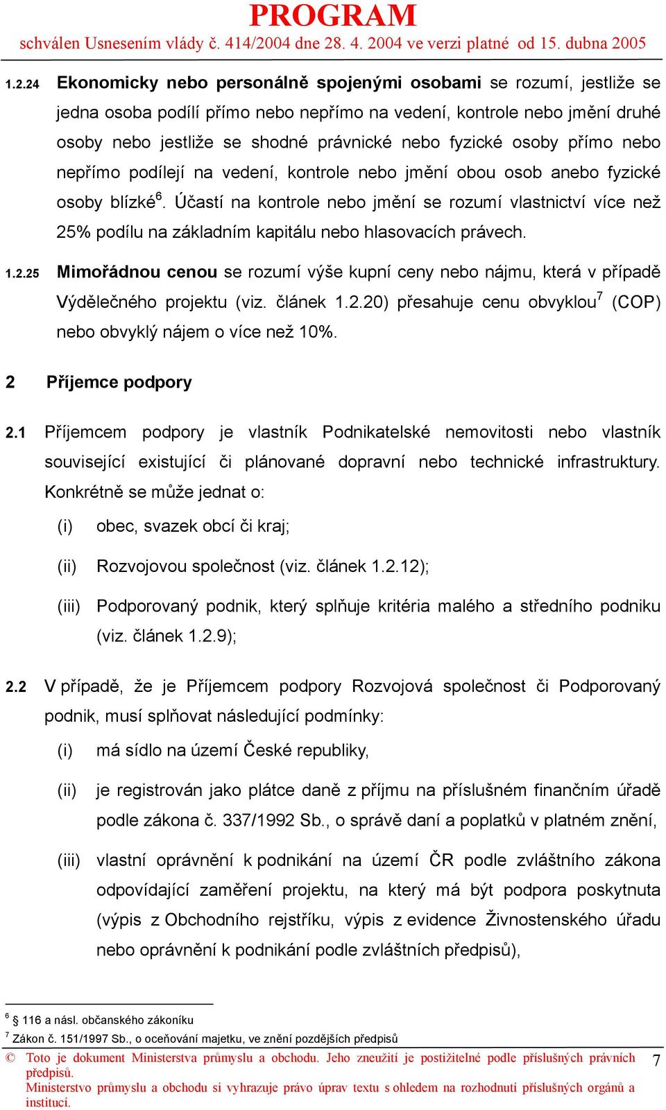 Účastí na kontrole nebo jmění se rozumí vlastnictví více než 25% podílu na základním kapitálu nebo hlasovacích právech. 1.2.25 Mimořádnou cenou se rozumí výše kupní ceny nebo nájmu, která v případě Výdělečného projektu (viz.