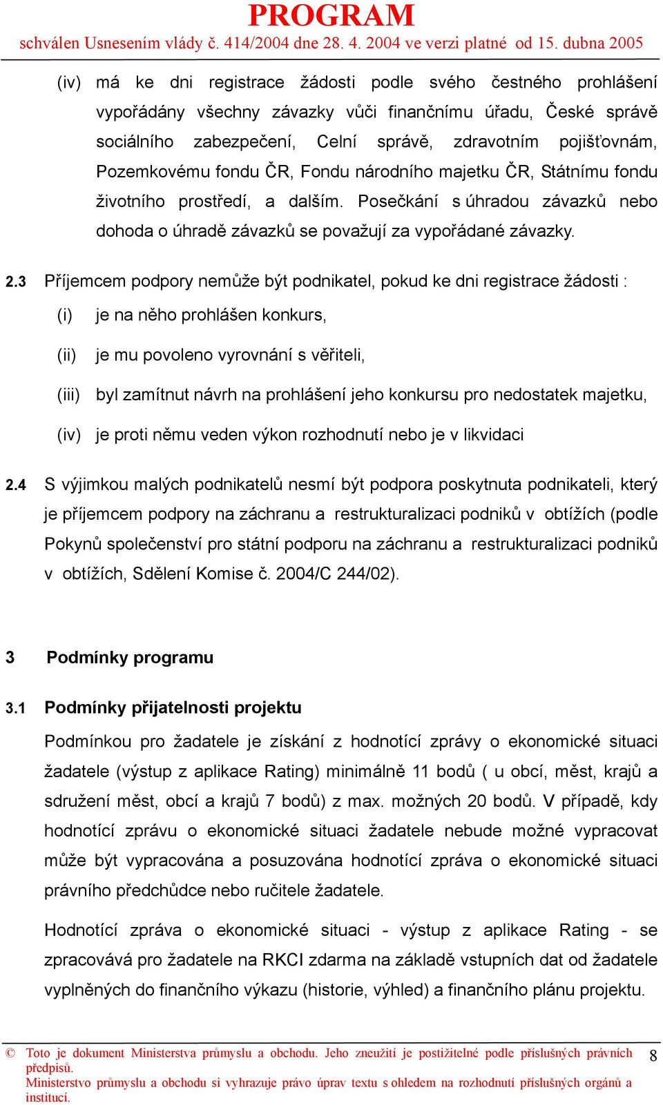 3 Příjemcem podpory nemůže být podnikatel, pokud ke dni registrace žádosti : (ii) je na něho prohlášen konkurs, je mu povoleno vyrovnání s věřiteli, (iii) byl zamítnut návrh na prohlášení jeho