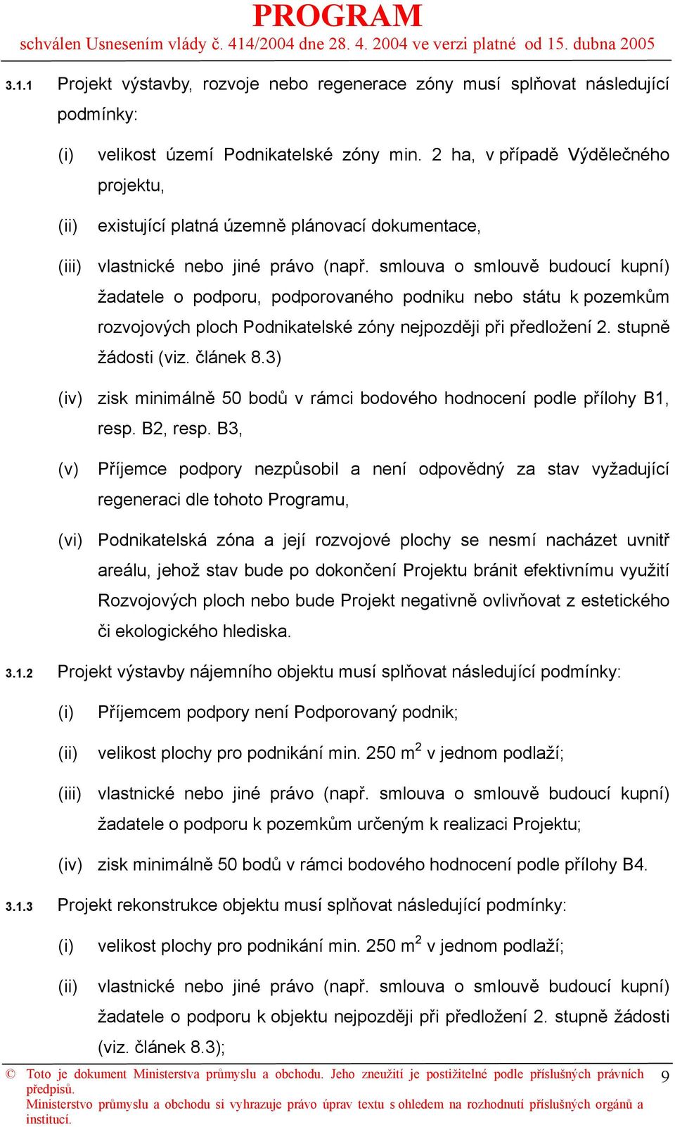 smlouva o smlouvě budoucí kupní) žadatele o podporu, podporovaného podniku nebo státu k pozemkům rozvojových ploch Podnikatelské zóny nejpozději při předložení 2. stupně žádosti (viz. článek 8.