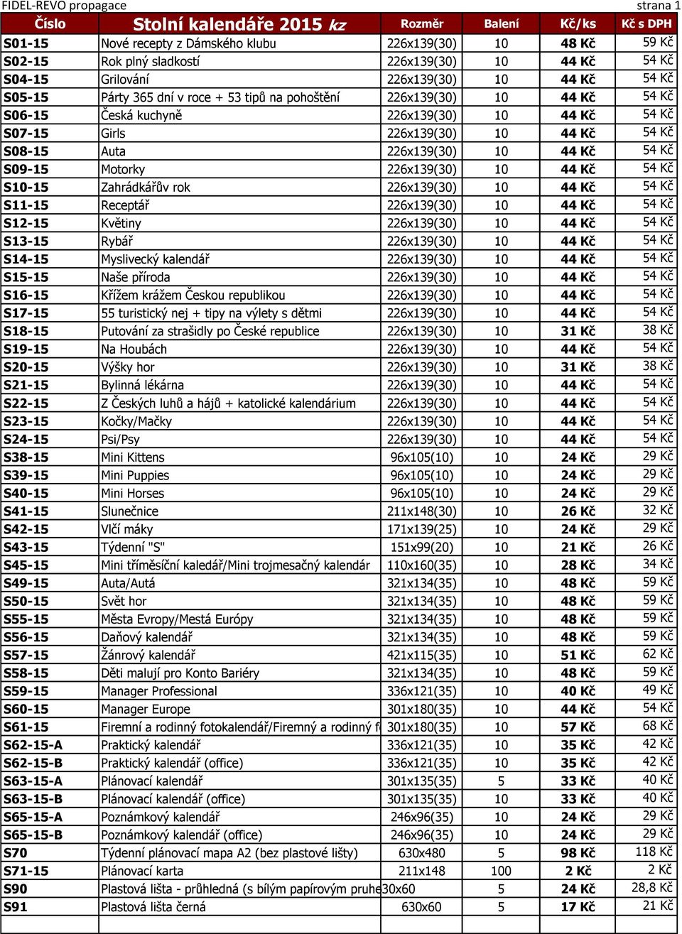 44 Kč 54 Kč S08-15 Auta 226x139(30) 10 44 Kč 54 Kč S09-15 Motorky 226x139(30) 10 44 Kč 54 Kč S10-15 Zahrádkářův rok 226x139(30) 10 44 Kč 54 Kč S11-15 Receptář 226x139(30) 10 44 Kč 54 Kč S12-15