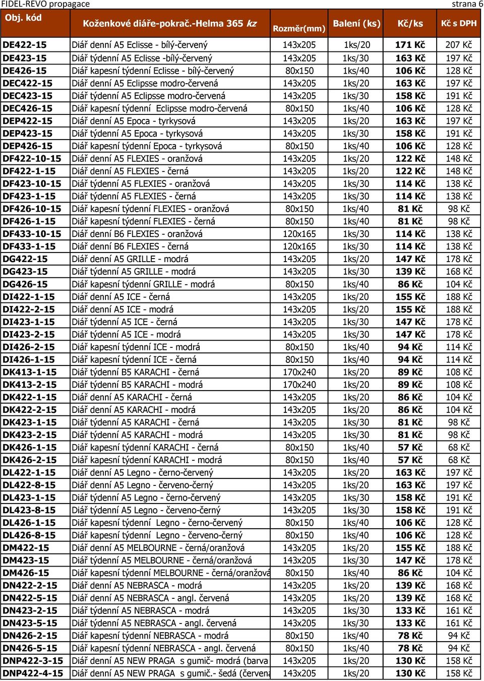 Eclisse - bílý-červený 80x150 1ks/40 106 Kč 128 Kč DEC422-15 Diář denní A5 Eclipsse modro-červená 143x205 1ks/20 163 Kč 197 Kč DEC423-15 Diář týdenní A5 Eclipsse modro-červená 143x205 1ks/30 158 Kč