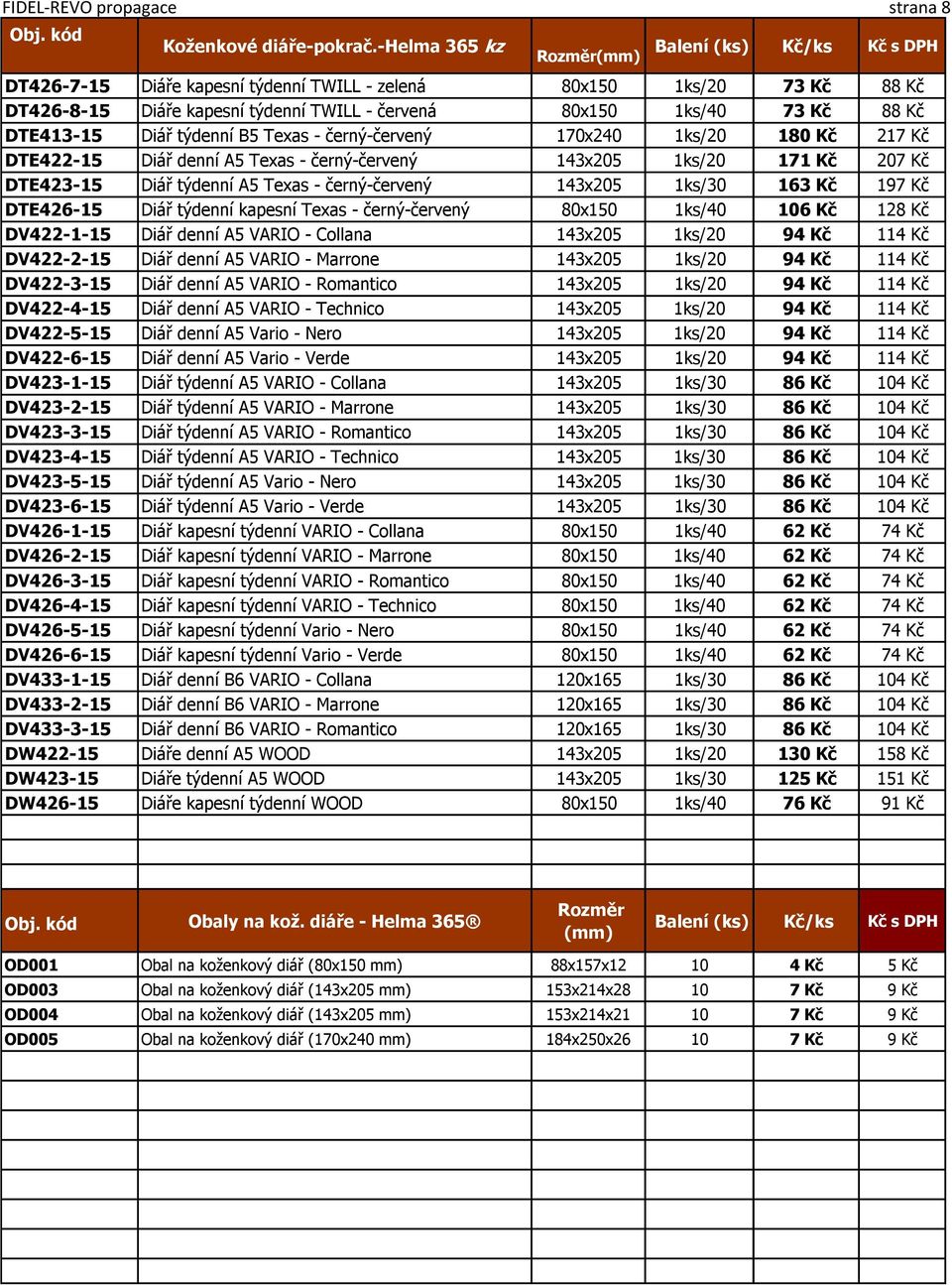 černý-červený 170x240 1ks/20 180 Kč 217 Kč DTE422-15 Diář denní A5 Texas - černý-červený 143x205 1ks/20 171 Kč 207 Kč DTE423-15 Diář týdenní A5 Texas - černý-červený 143x205 1ks/30 163 Kč 197 Kč