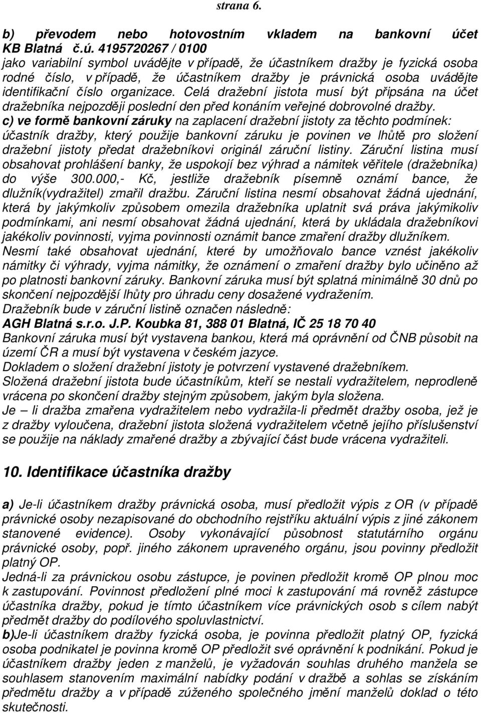 4195720267 / 0100 jako variabilní symbol uvádějte v případě, že účastníkem dražby je fyzická osoba rodné číslo, v případě, že účastníkem dražby je právnická osoba uvádějte identifikační číslo