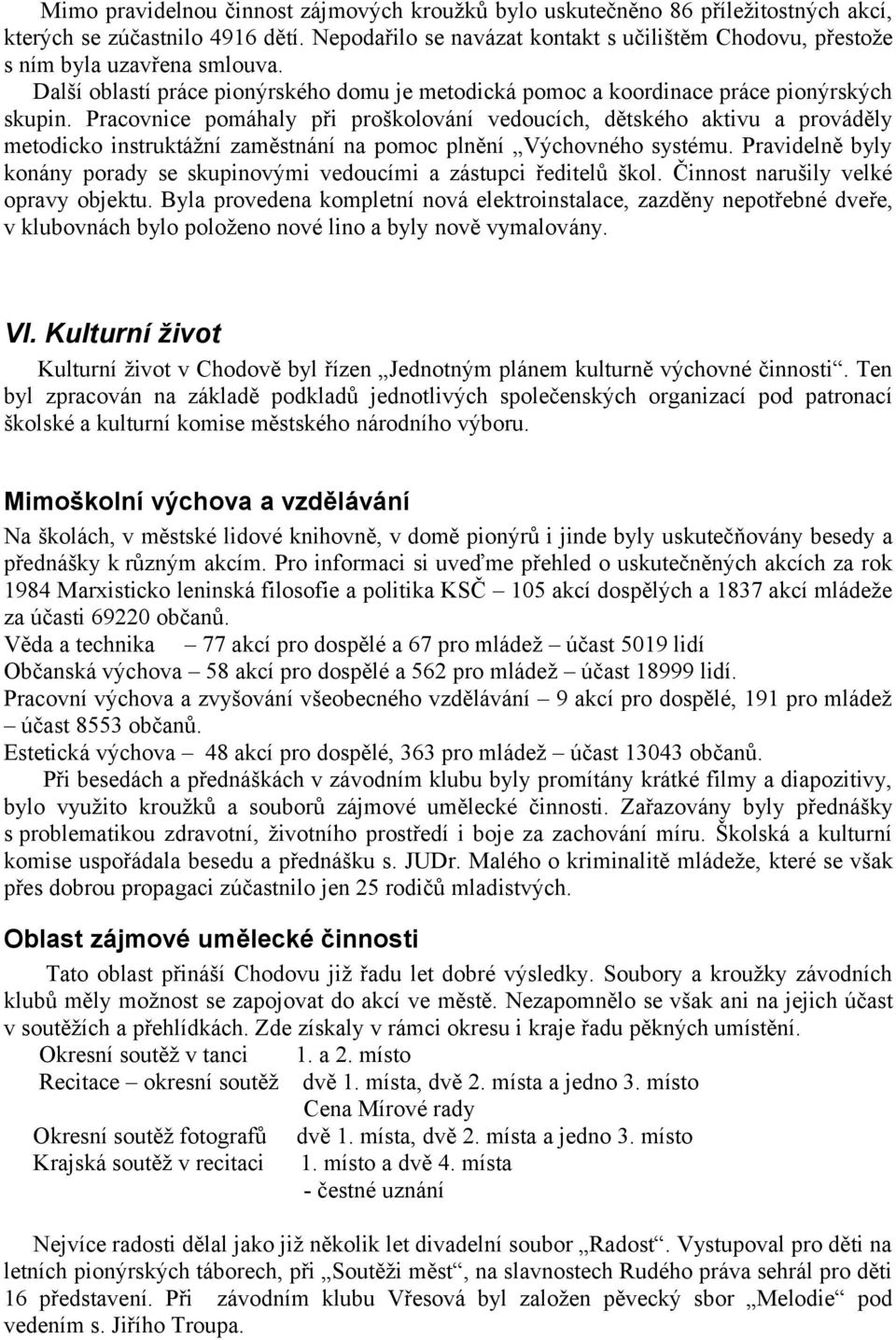 Pracovnice pomáhaly při proškolování vedoucích, dětského aktivu a prováděly metodicko instruktážní zaměstnání na pomoc plnění Výchovného systému.