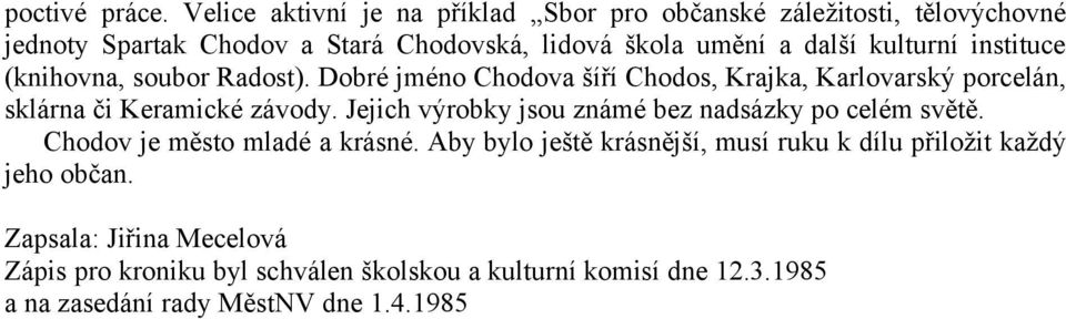 kulturní instituce (knihovna, soubor Radost). Dobré jméno Chodova šíří Chodos, Krajka, Karlovarský porcelán, sklárna či Keramické závody.