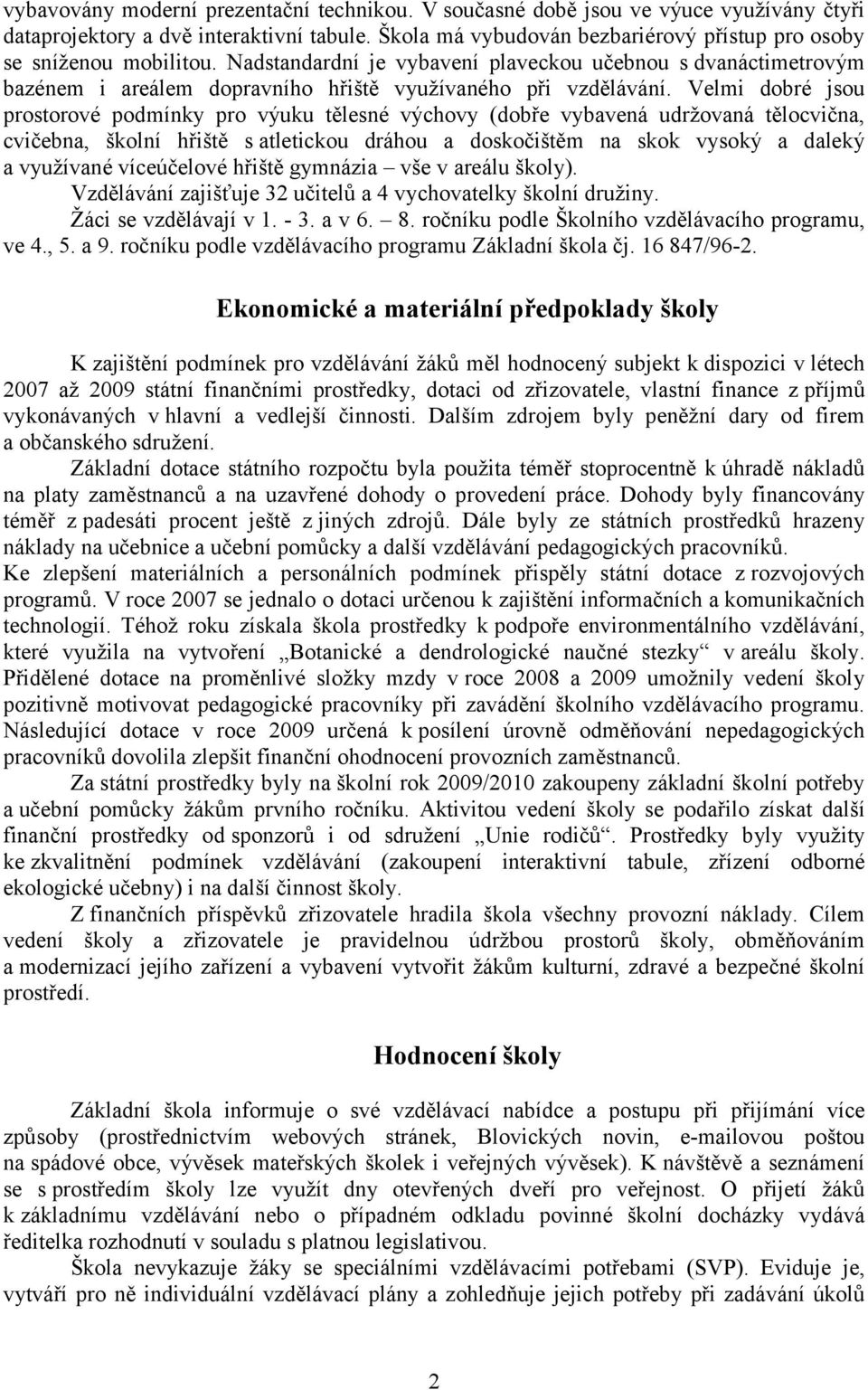 Velmi dobré jsou prostorové podmínky pro výuku tělesné výchovy (dobře vybavená udržovaná tělocvična, cvičebna, školní hřiště s atletickou dráhou a doskočištěm na skok vysoký a daleký a využívané