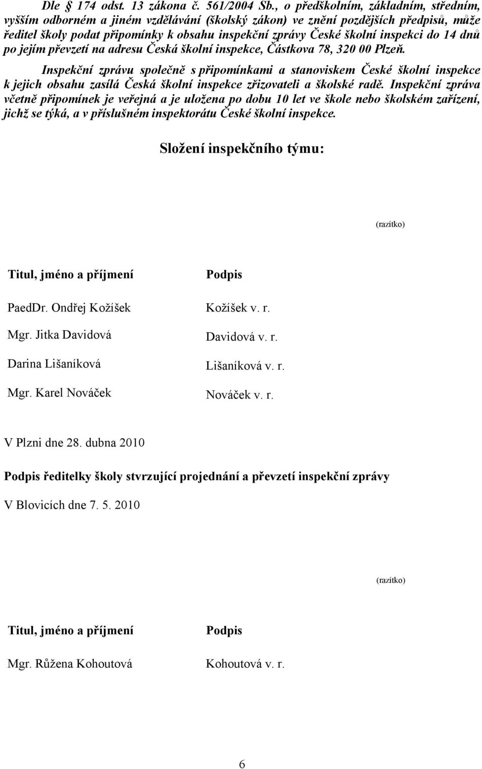 inspekci do 14 dnů po jejím převzetí na adresu Česká školní inspekce, Částkova 78, 320 00 Plzeň.