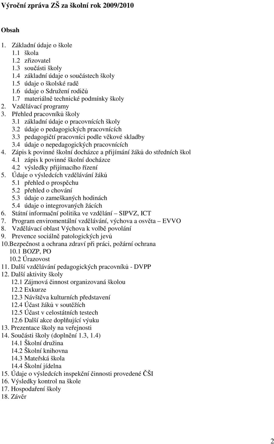 3 pedagogičtí pracovníci podle věkové skladby 3.4 údaje o nepedagogických pracovnících 4. Zápis k povinné školní docházce a přijímání žáků do středních škol 4.1 zápis k povinné školní docházce 4.